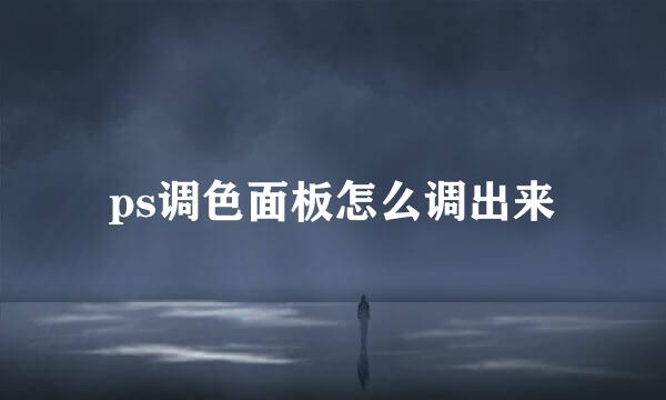 ps调色面板怎么调出来