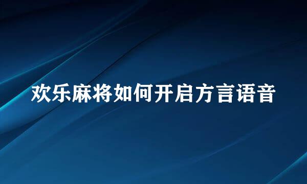 欢乐麻将如何开启方言语音