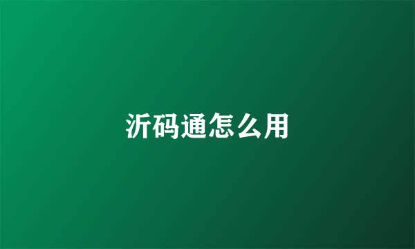 沂码通怎么用