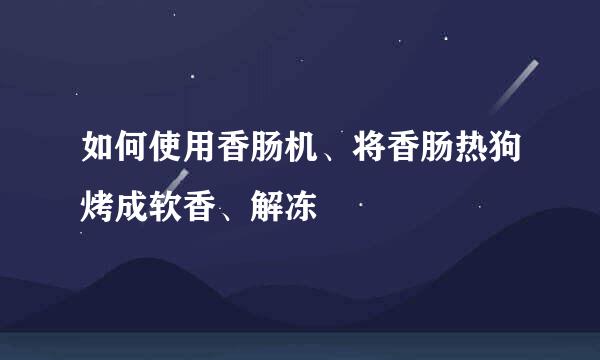 如何使用香肠机、将香肠热狗烤成软香、解冻
