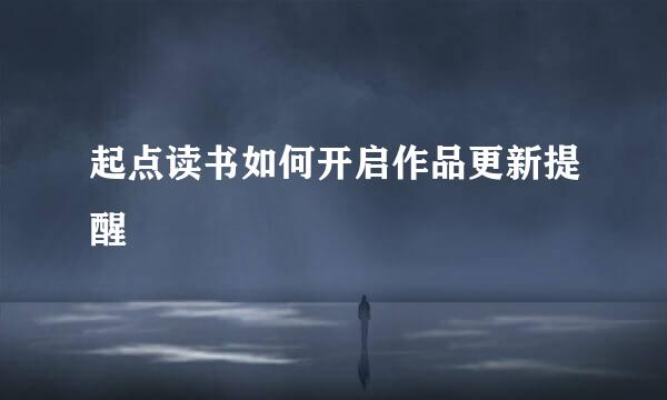 起点读书如何开启作品更新提醒