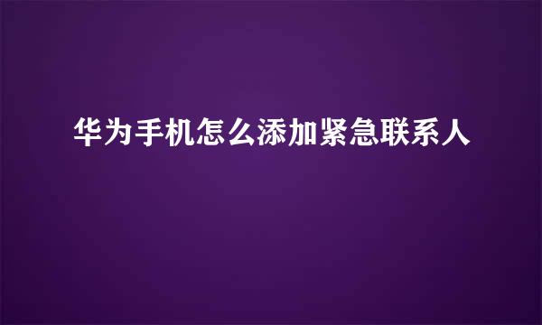 华为手机怎么添加紧急联系人