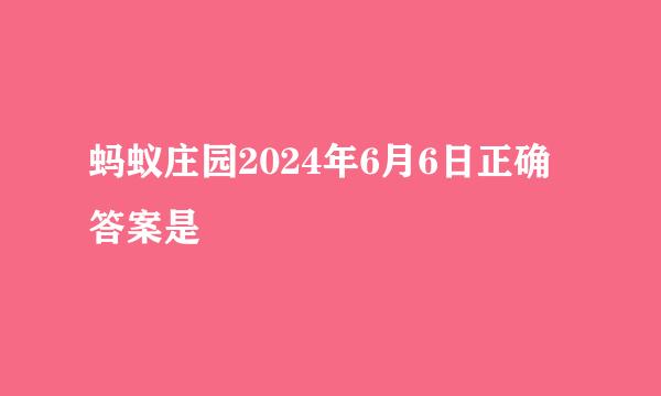 蚂蚁庄园2024年6月6日正确答案是