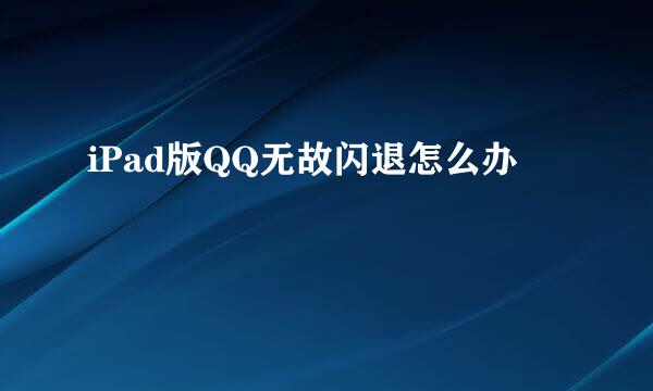 iPad版QQ无故闪退怎么办