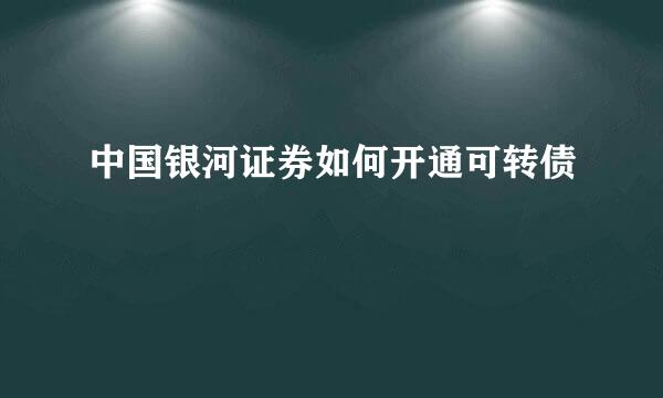 中国银河证券如何开通可转债