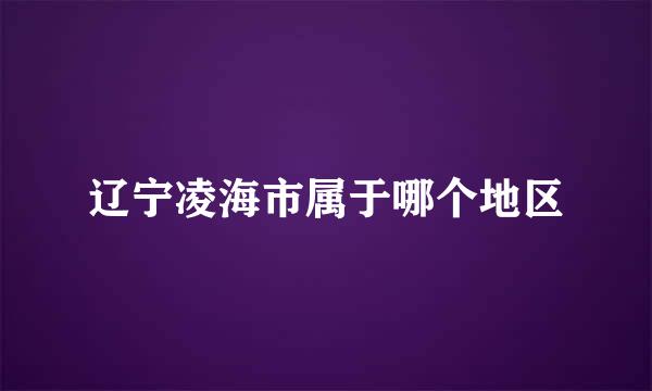 辽宁凌海市属于哪个地区