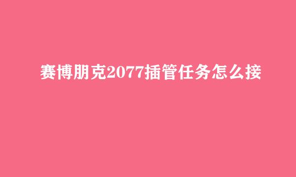 赛博朋克2077插管任务怎么接