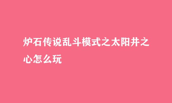 炉石传说乱斗模式之太阳井之心怎么玩