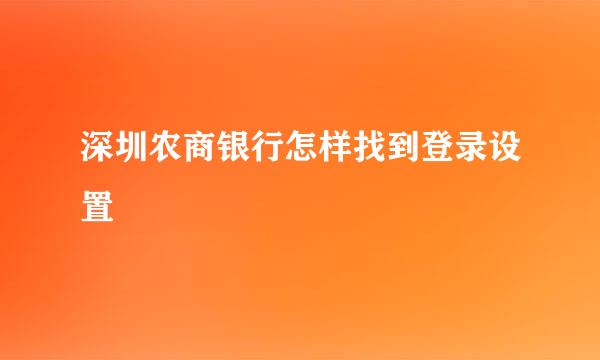 深圳农商银行怎样找到登录设置