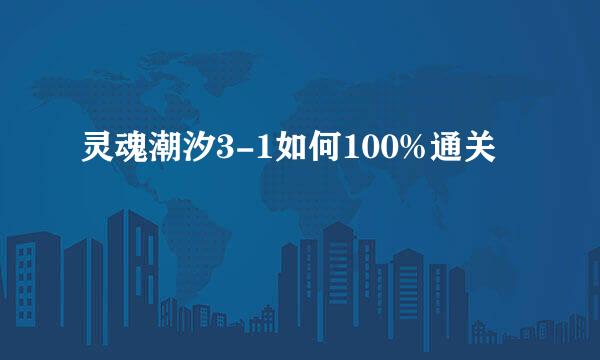 灵魂潮汐3-1如何100%通关