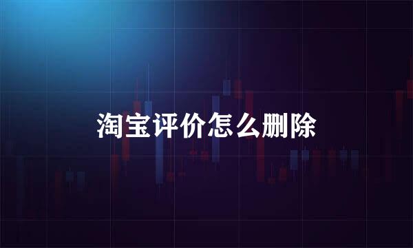淘宝评价怎么删除
