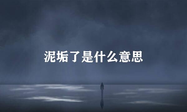 泥垢了是什么意思