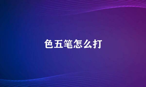 色五笔怎么打