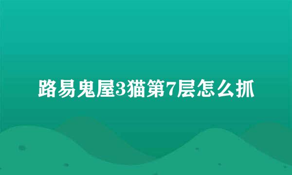 路易鬼屋3猫第7层怎么抓