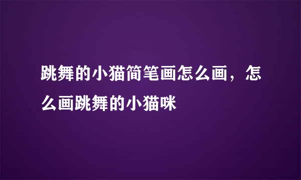 跳舞的小猫简笔画怎么画，怎么画跳舞的小猫咪