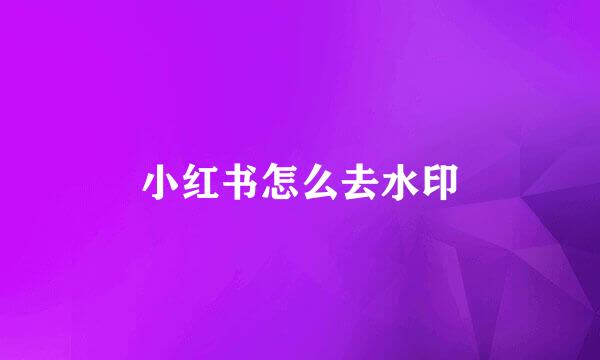 小红书怎么去水印