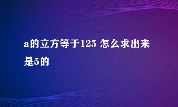 a的立方等于125 怎么求出来是5的