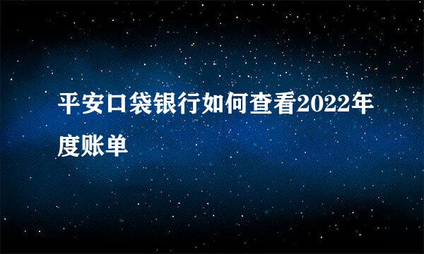 平安口袋银行如何查看2022年度账单