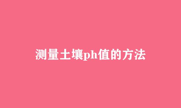 测量土壤ph值的方法