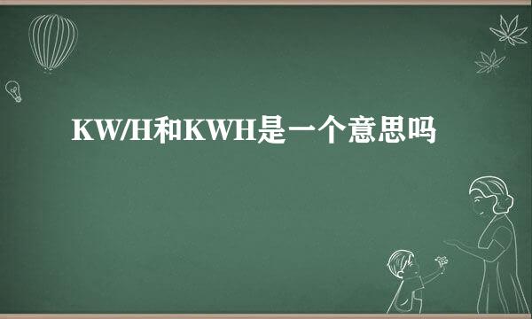 KW/H和KWH是一个意思吗
