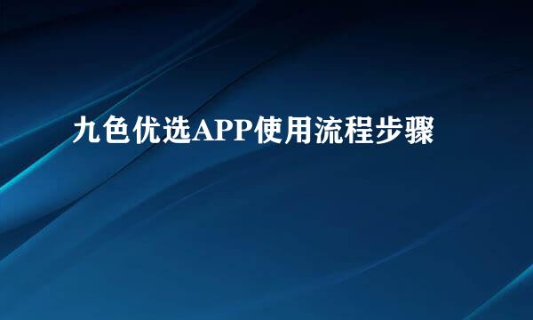 九色优选APP使用流程步骤