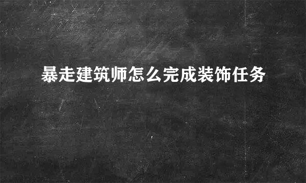 暴走建筑师怎么完成装饰任务