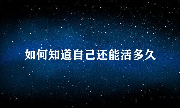 如何知道自己还能活多久