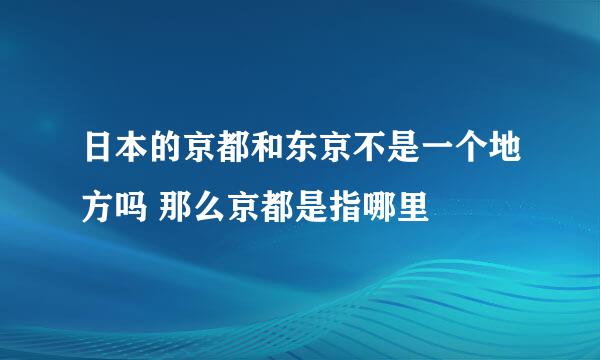 日本的京都和东京不是一个地方吗 那么京都是指哪里
