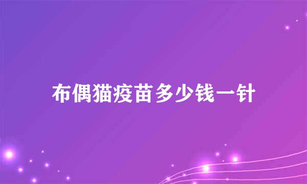 布偶猫疫苗多少钱一针