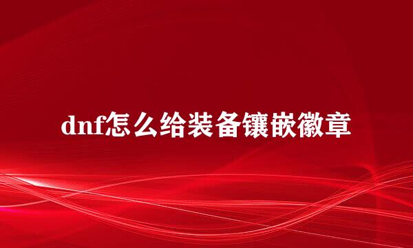 dnf怎么给装备镶嵌徽章