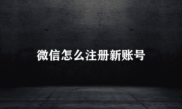 微信怎么注册新账号