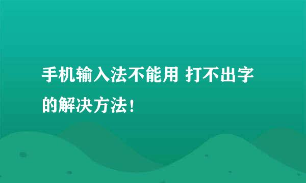 手机输入法不能用 打不出字的解决方法!