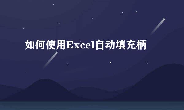 如何使用Excel自动填充柄