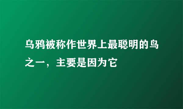 乌鸦被称作世界上最聪明的鸟之一，主要是因为它