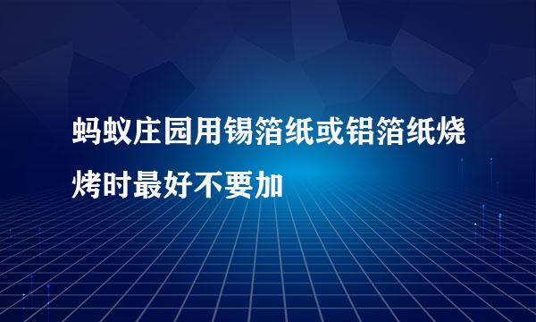 蚂蚁庄园用锡箔纸或铝箔纸烧烤时最好不要加