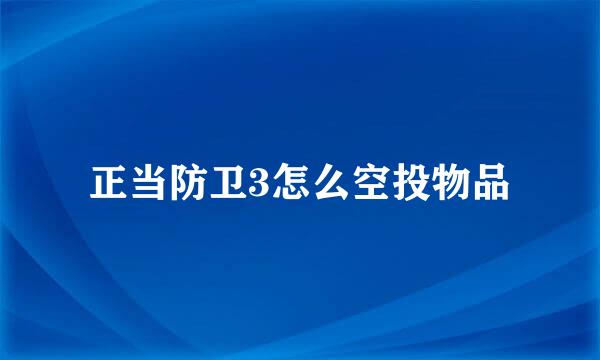 正当防卫3怎么空投物品