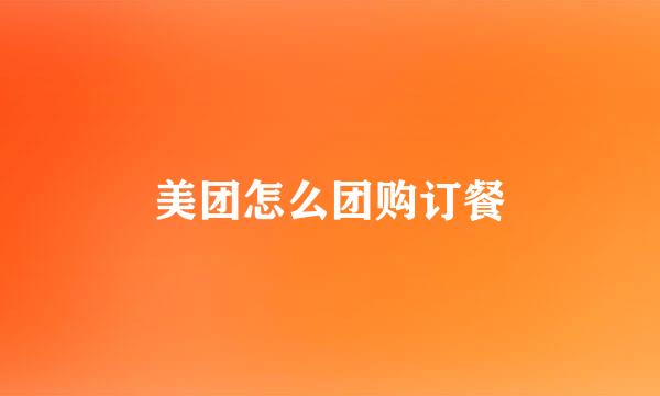 美团怎么团购订餐