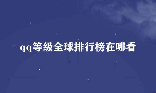 qq等级全球排行榜在哪看