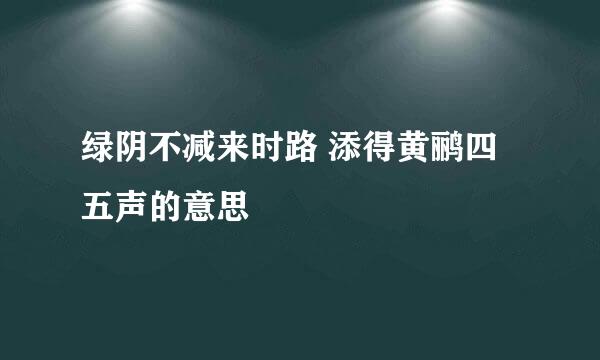 绿阴不减来时路 添得黄鹂四五声的意思