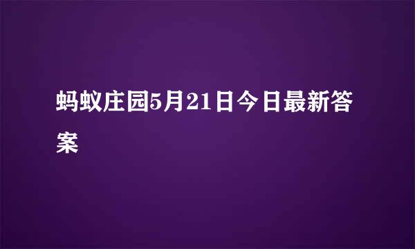 蚂蚁庄园5月21日今日最新答案