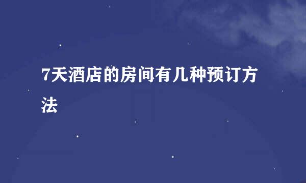 7天酒店的房间有几种预订方法
