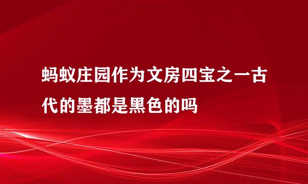 蚂蚁庄园作为文房四宝之一古代的墨都是黑色的吗