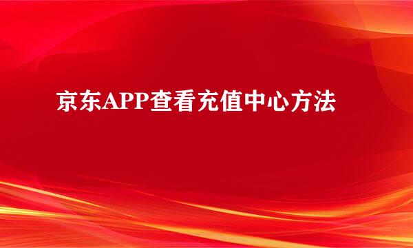 京东APP查看充值中心方法