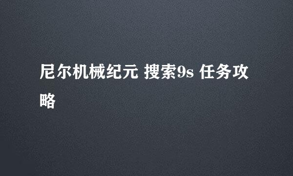 尼尔机械纪元 搜索9s 任务攻略