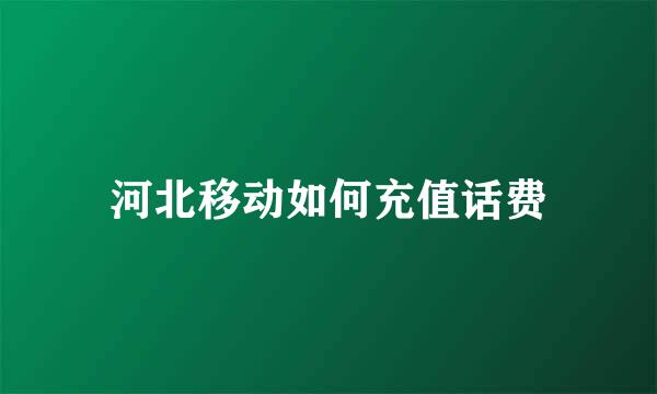 河北移动如何充值话费