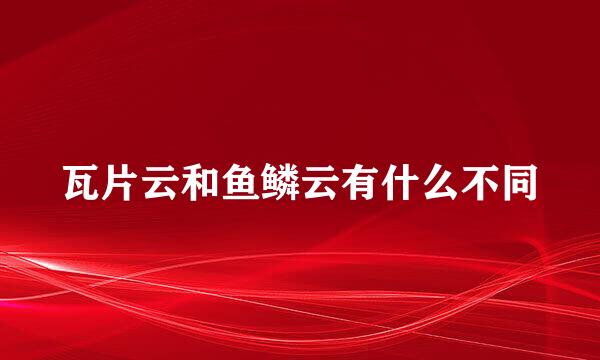 瓦片云和鱼鳞云有什么不同