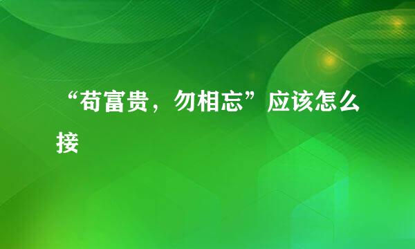 “苟富贵，勿相忘”应该怎么接