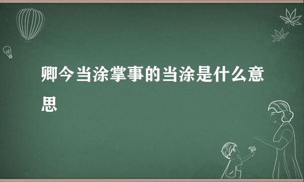 卿今当涂掌事的当涂是什么意思