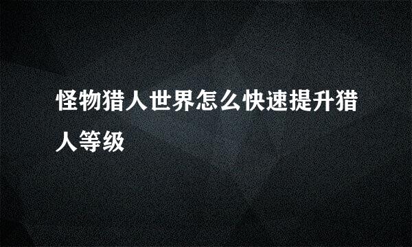 怪物猎人世界怎么快速提升猎人等级