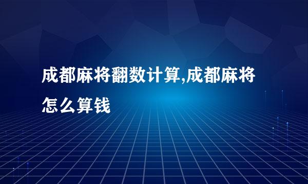 成都麻将翻数计算,成都麻将怎么算钱